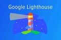 Giải thích các chỉ số của Lighthouse trên Google Chrome - có quan trọng cho SEO không?